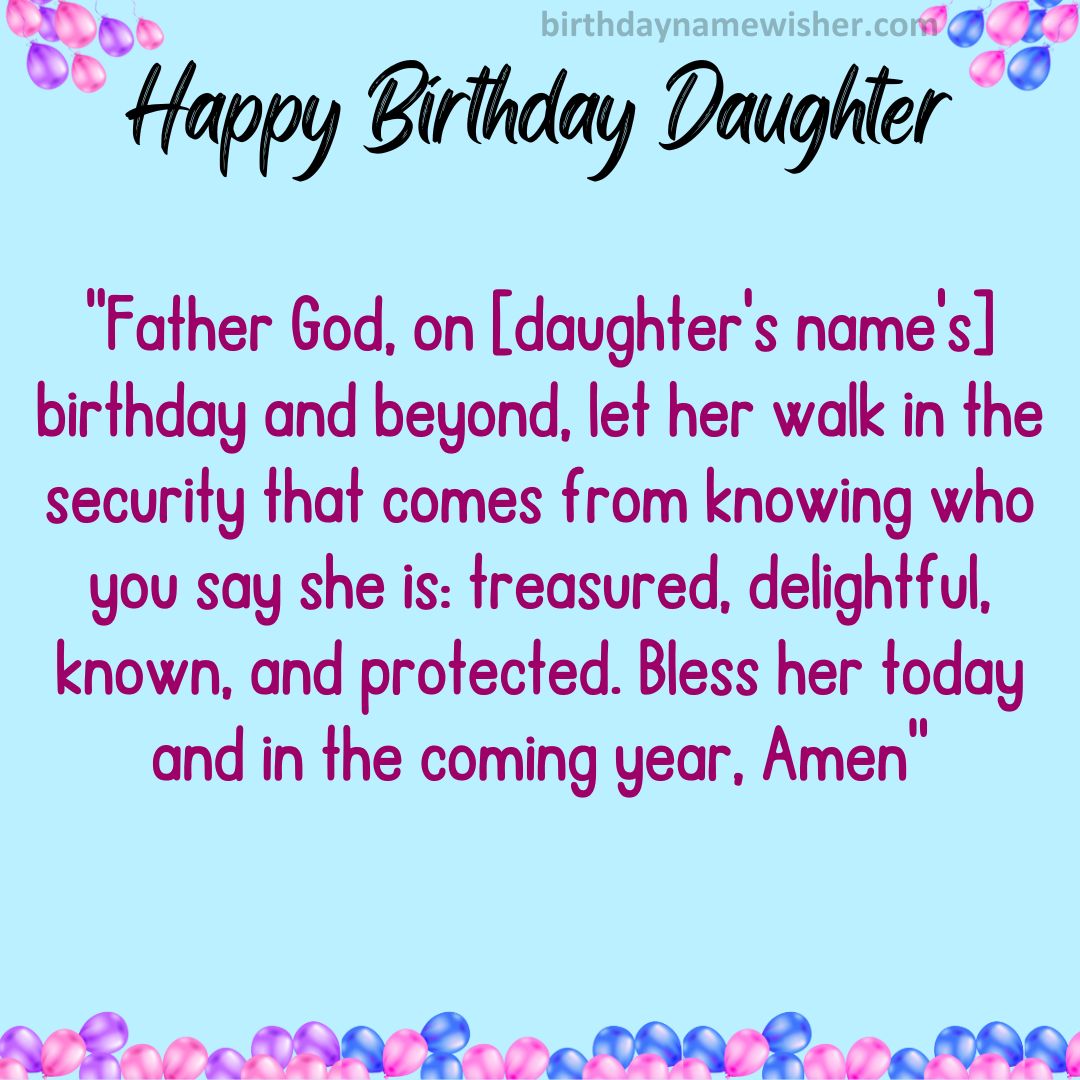 Father God, on [daughter’s name’s] birthday and beyond, let her walk in the security that comes