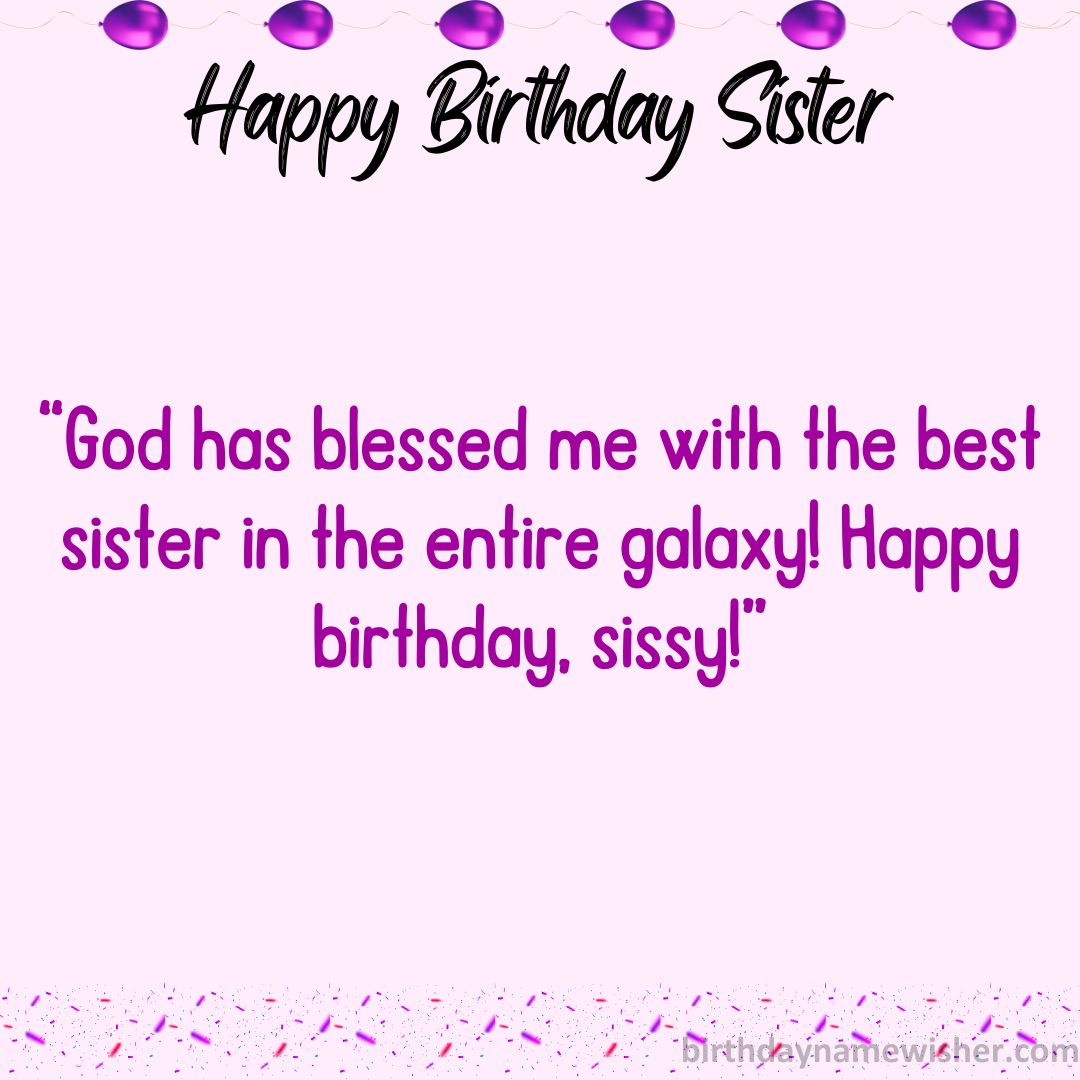 God has blessed me with the best sister in the entire galaxy! Happy birthday, sissy!
