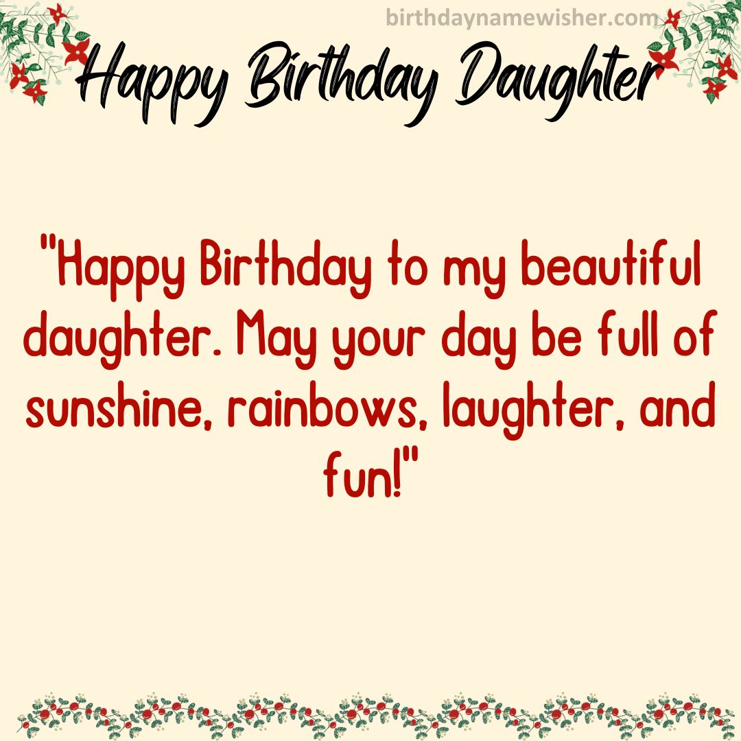 Happy Birthday to my beautiful daughter. May your day be full of sunshine, rainbows, laughter, and fun!