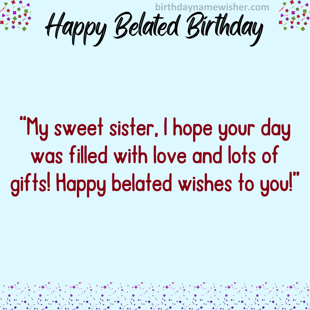 My sweet sister, I hope your day was filled with love and lots of gifts! Happy belated wishes to you!