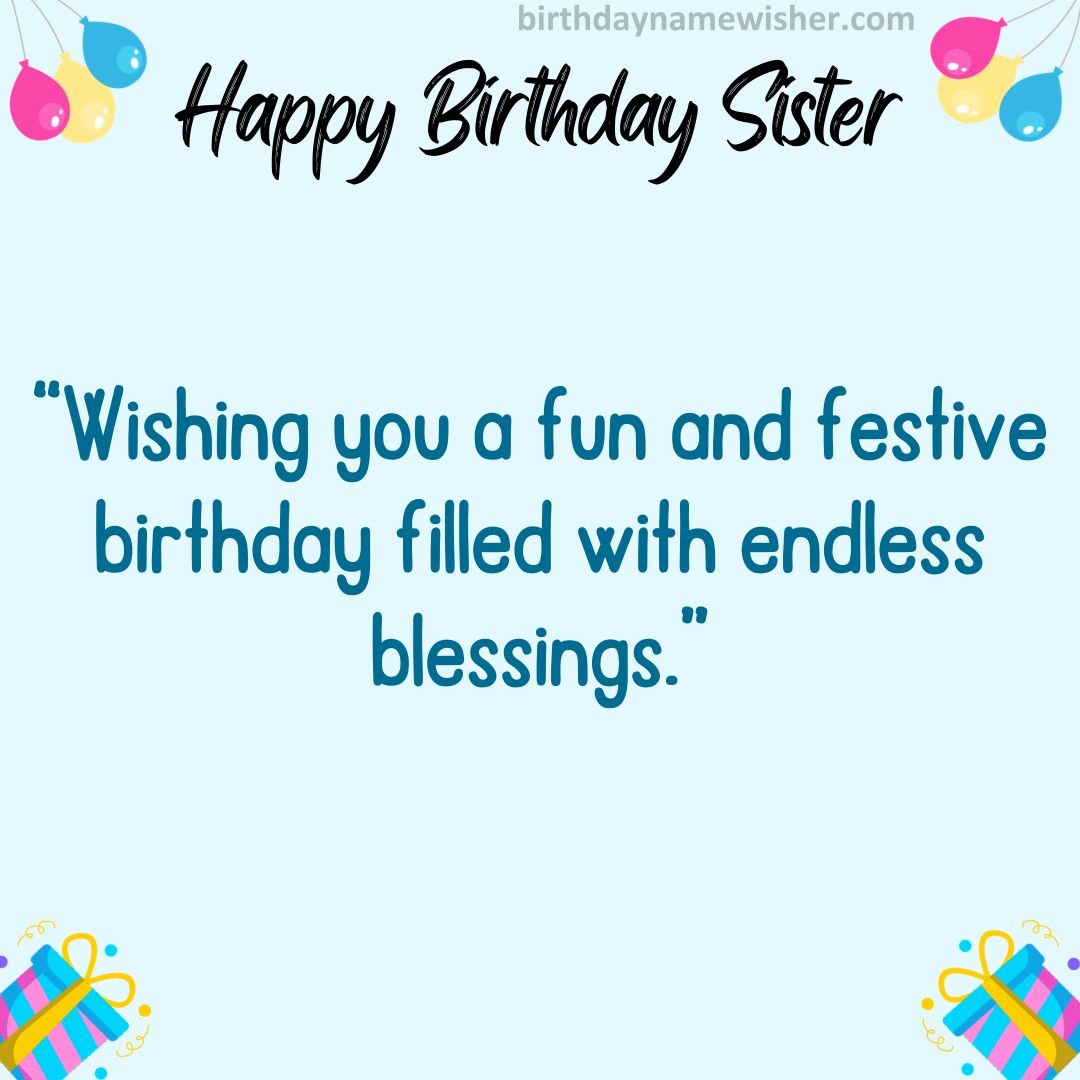Wishing you a fun and festive birthday filled with endless blessings.