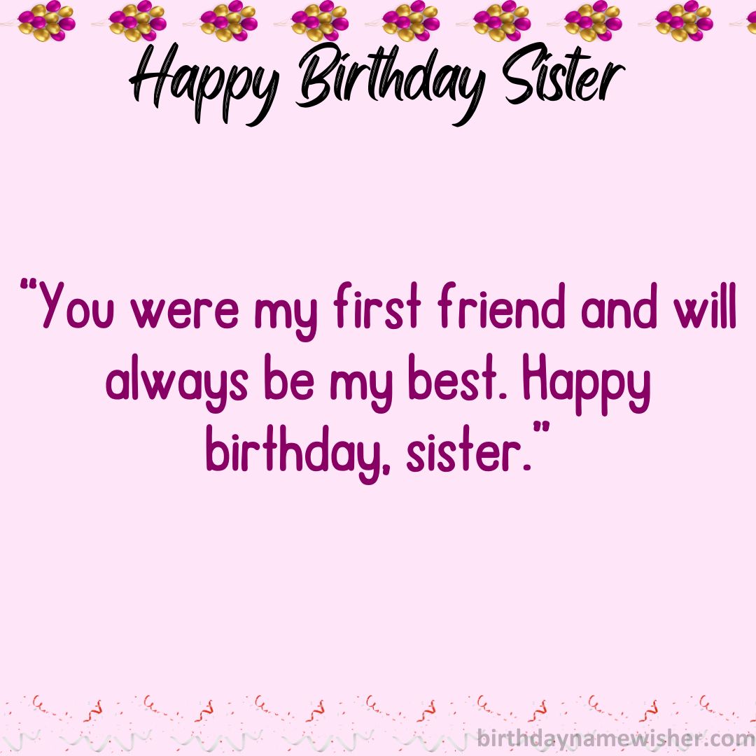 You were my first friend and will always be my best. Happy birthday, sister.