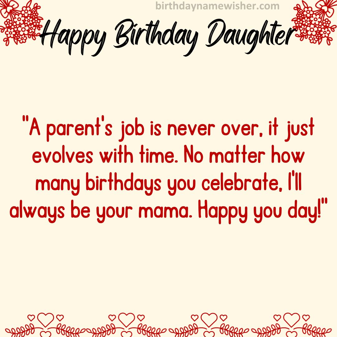 A parent’s job is never over, it just evolves with time. No matter how many birthdays