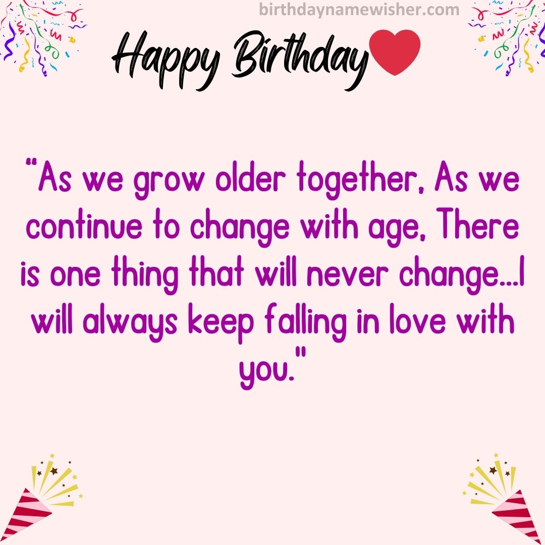 “As we grow older together, As we continue to change with age, There is one thing that