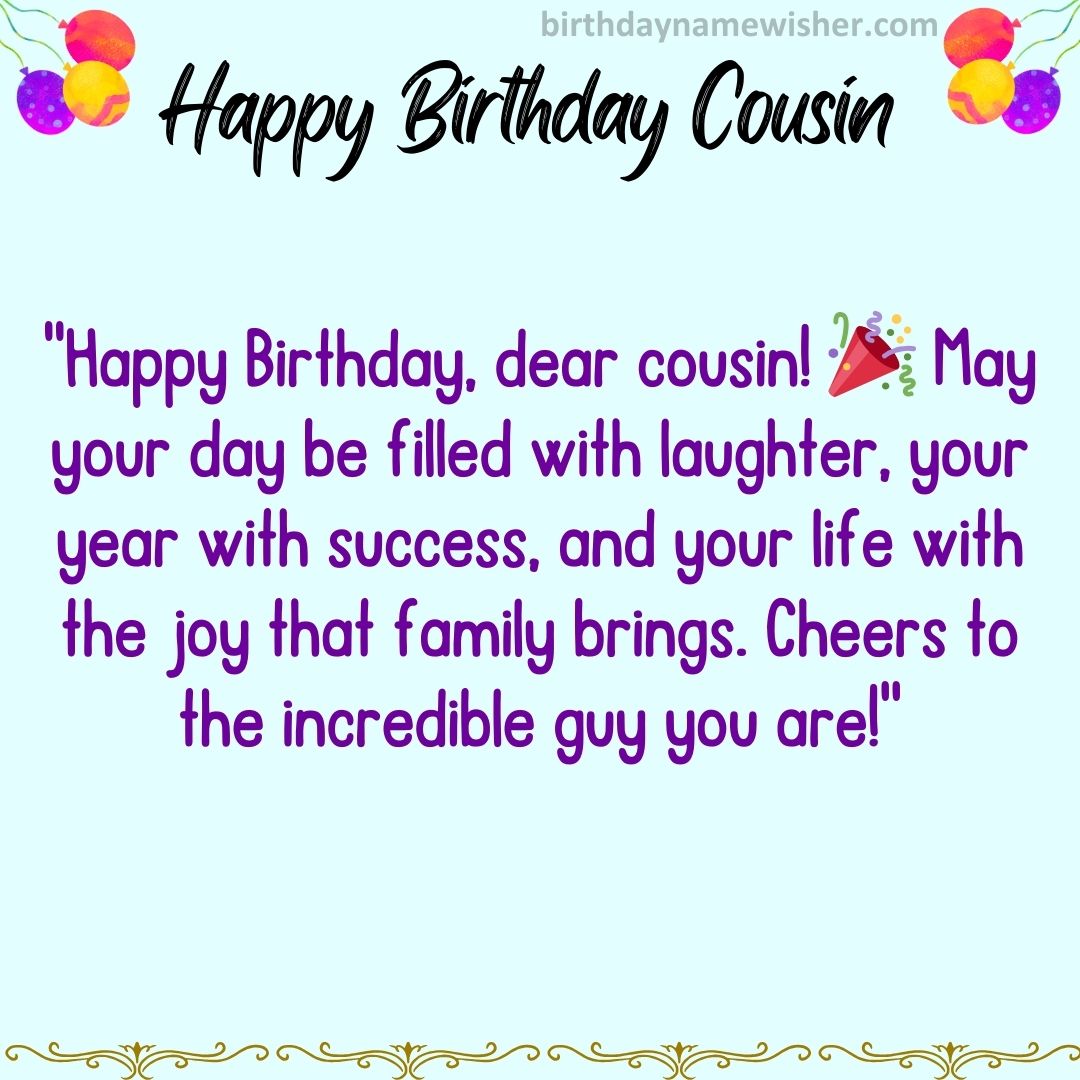 “Happy Birthday, dear cousin! 🎉 May your day be filled with laughter, your year with success