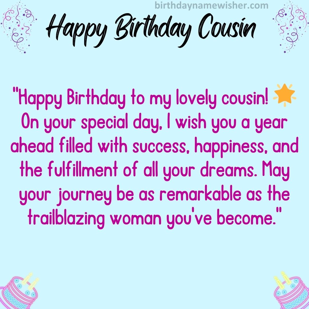 “Happy Birthday to my lovely cousin! 🌟 On your special day, I wish you a year ahead filled