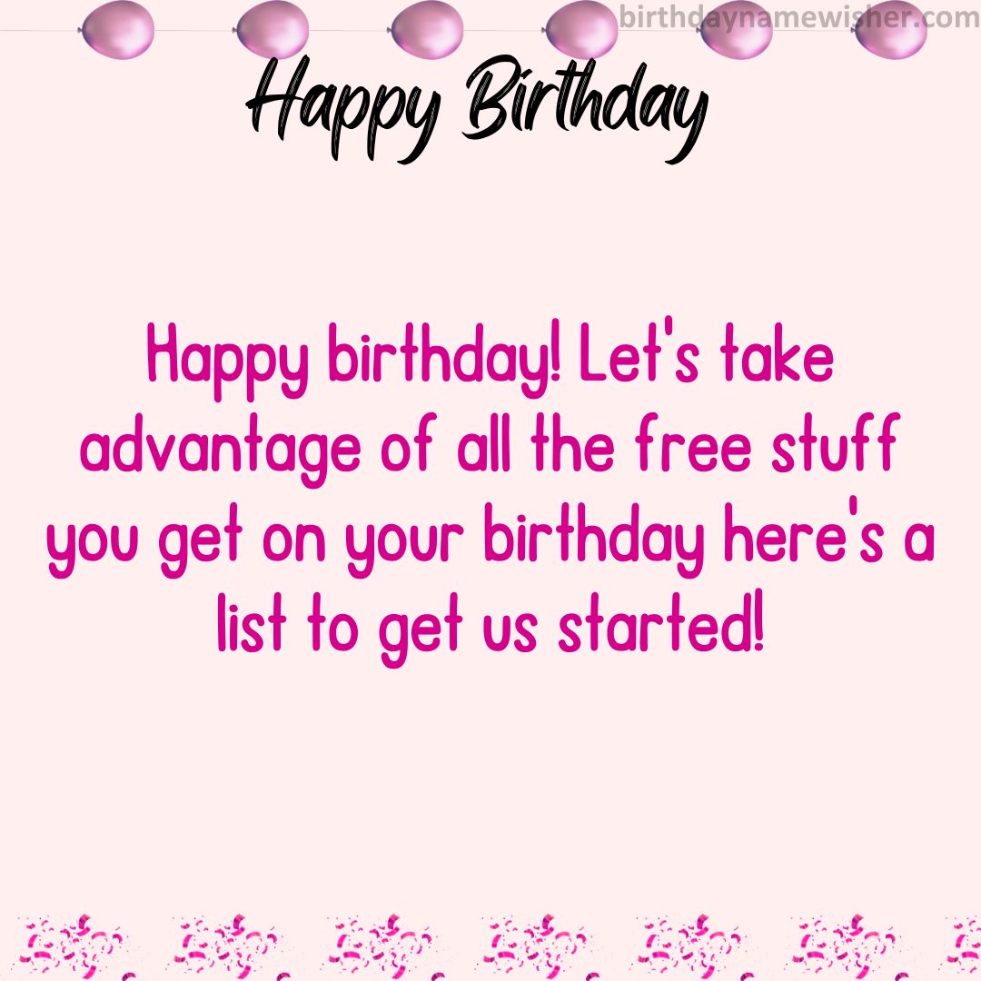 Happy birthday! Let’s take advantage of all the free stuff you get on your birthday—here’s a list to get us started!