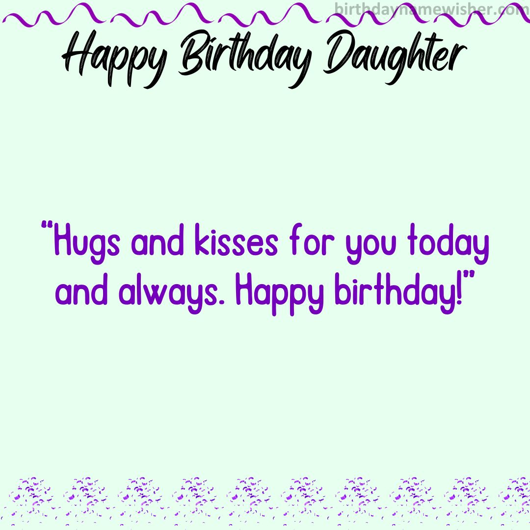 Hugs and kisses for you today and always. Happy birthday!