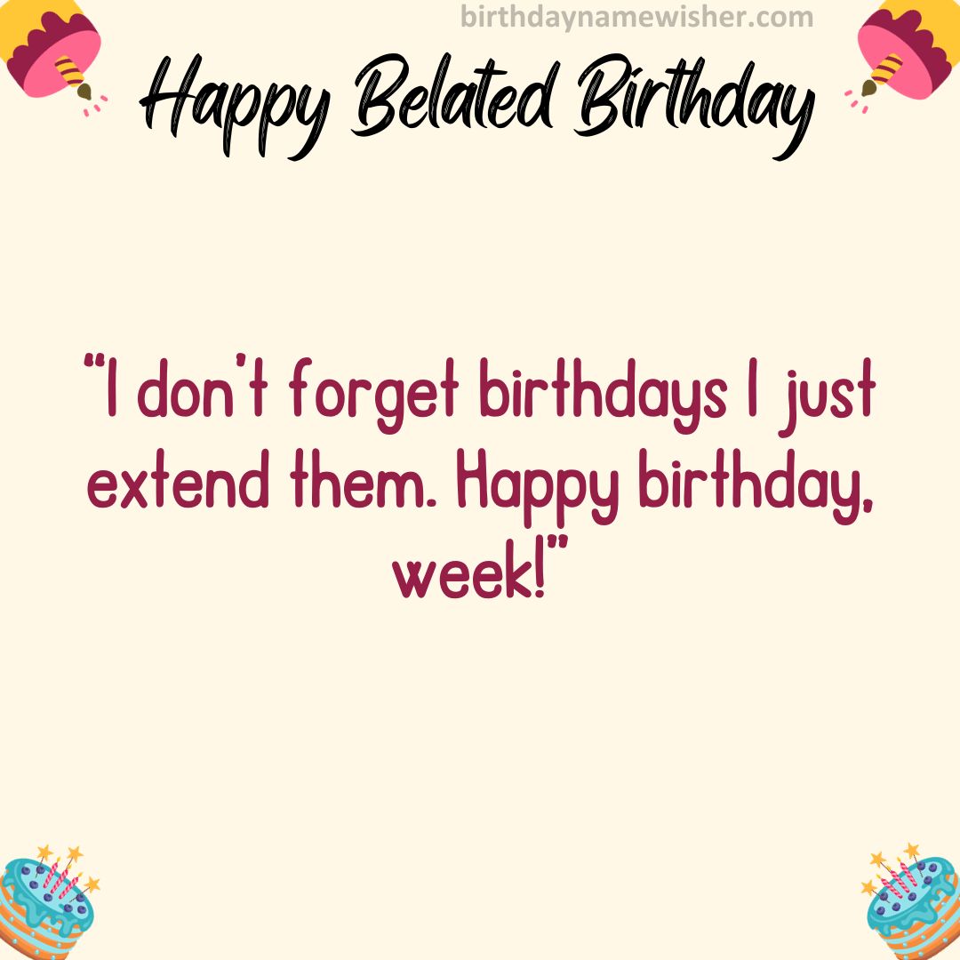 I don’t forget birthdays—I just extend them. Happy birthday week!