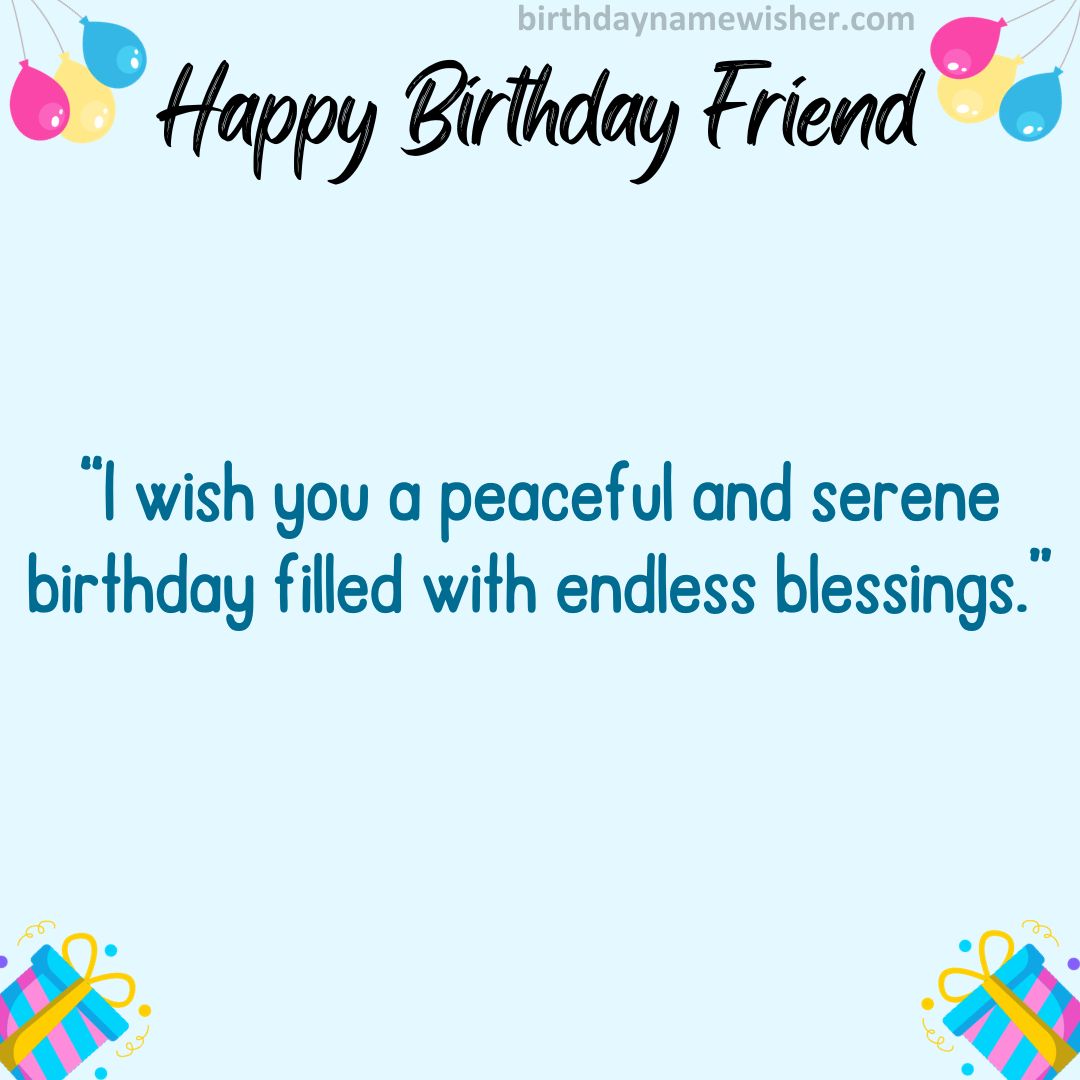I wish you a peaceful and serene birthday filled with endless blessings.