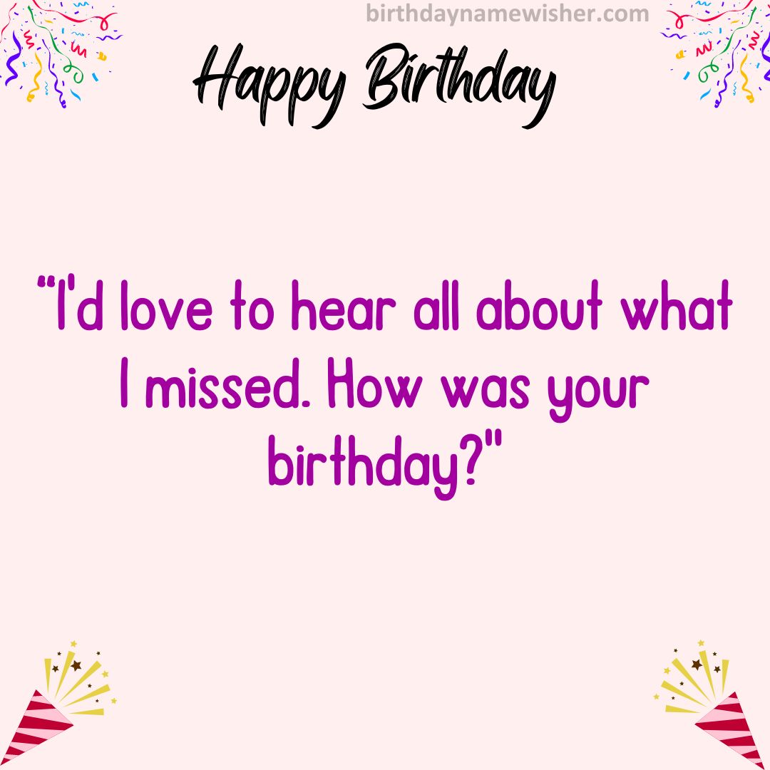 I’d love to hear all about what I missed. How was your birthday?