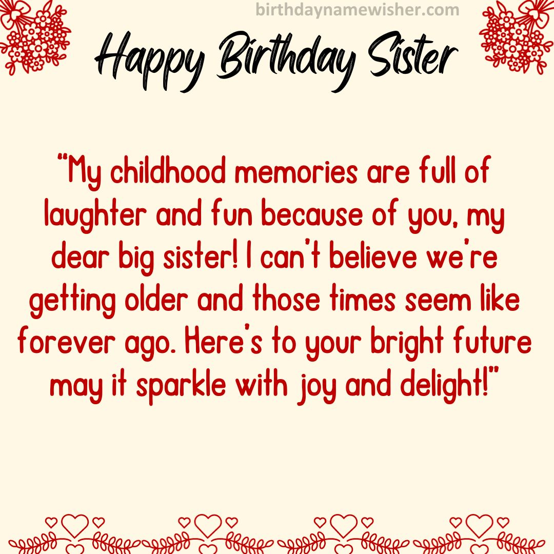 “My childhood memories are full of laughter and fun because of you, my dear big sister! I can’t