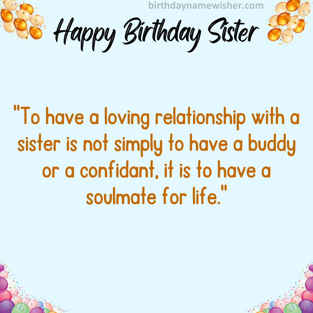 “To have a loving relationship with a sister is not simply to have a buddy or a confidant, it is to