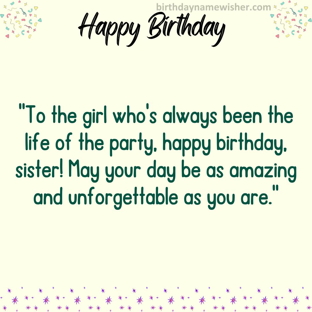 “To the girl who’s always been the life of the party, happy birthday, sister! May your day be