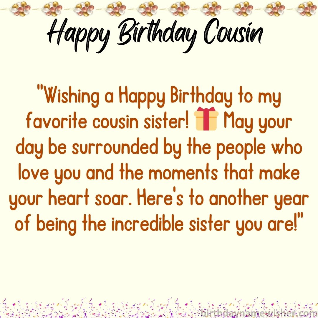 “Wishing a Happy Birthday to my favorite cousin sister! 🎁 May your day be surrounded by