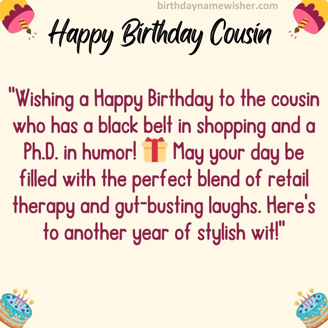 “Wishing a Happy Birthday to the cousin who has a black belt in shopping and a