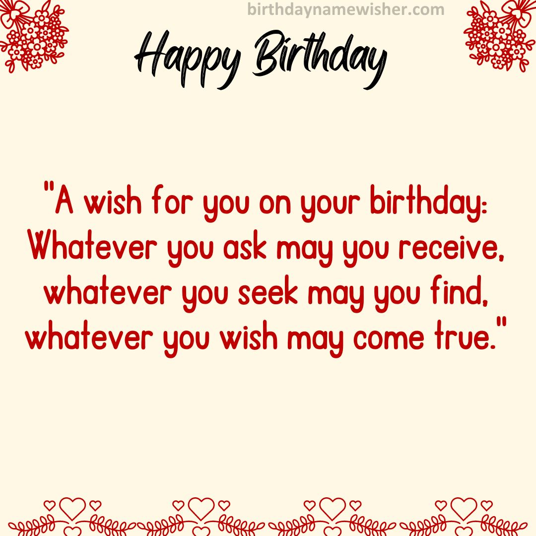 A wish for you on your birthday: Whatever you ask may you receive, whatever you seek may