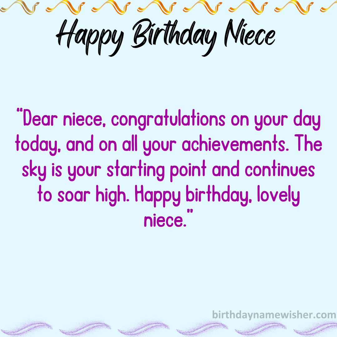Dear niece, congratulations on your day today, and on all your achievements. The sky is