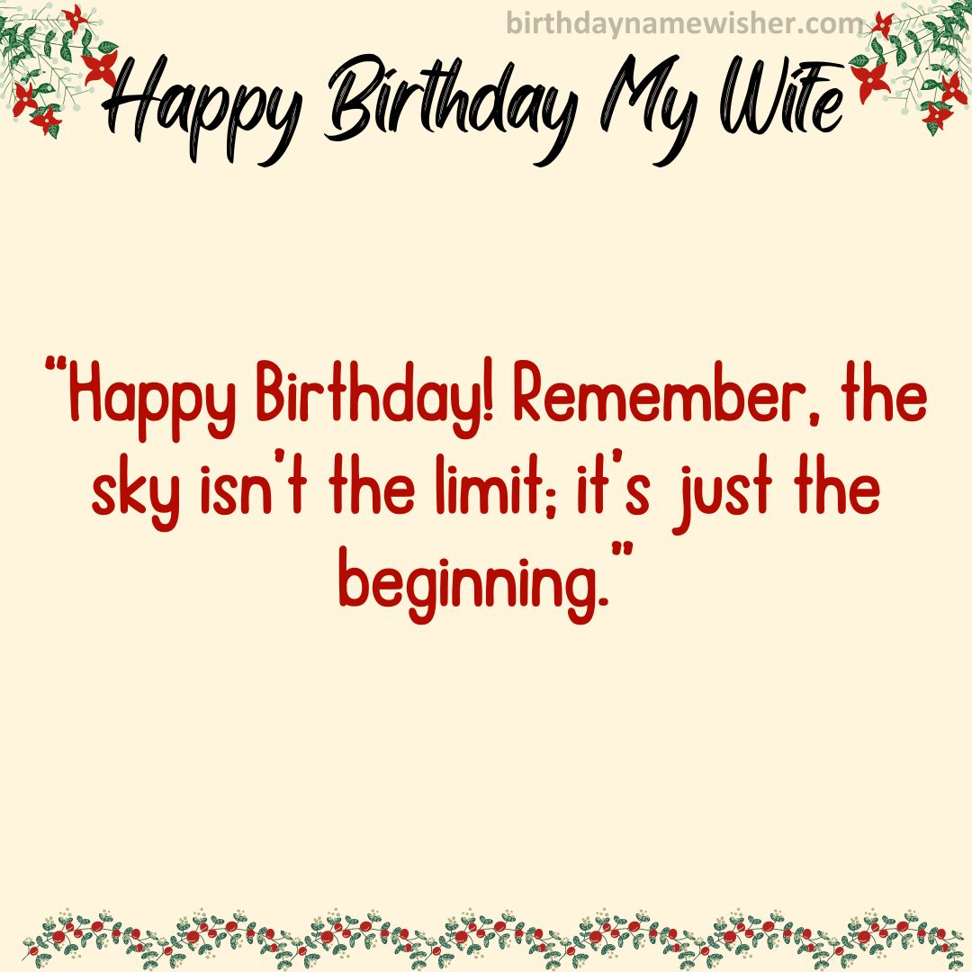 Happy Birthday! Remember, the sky isn’t the limit; it’s just the beginning.