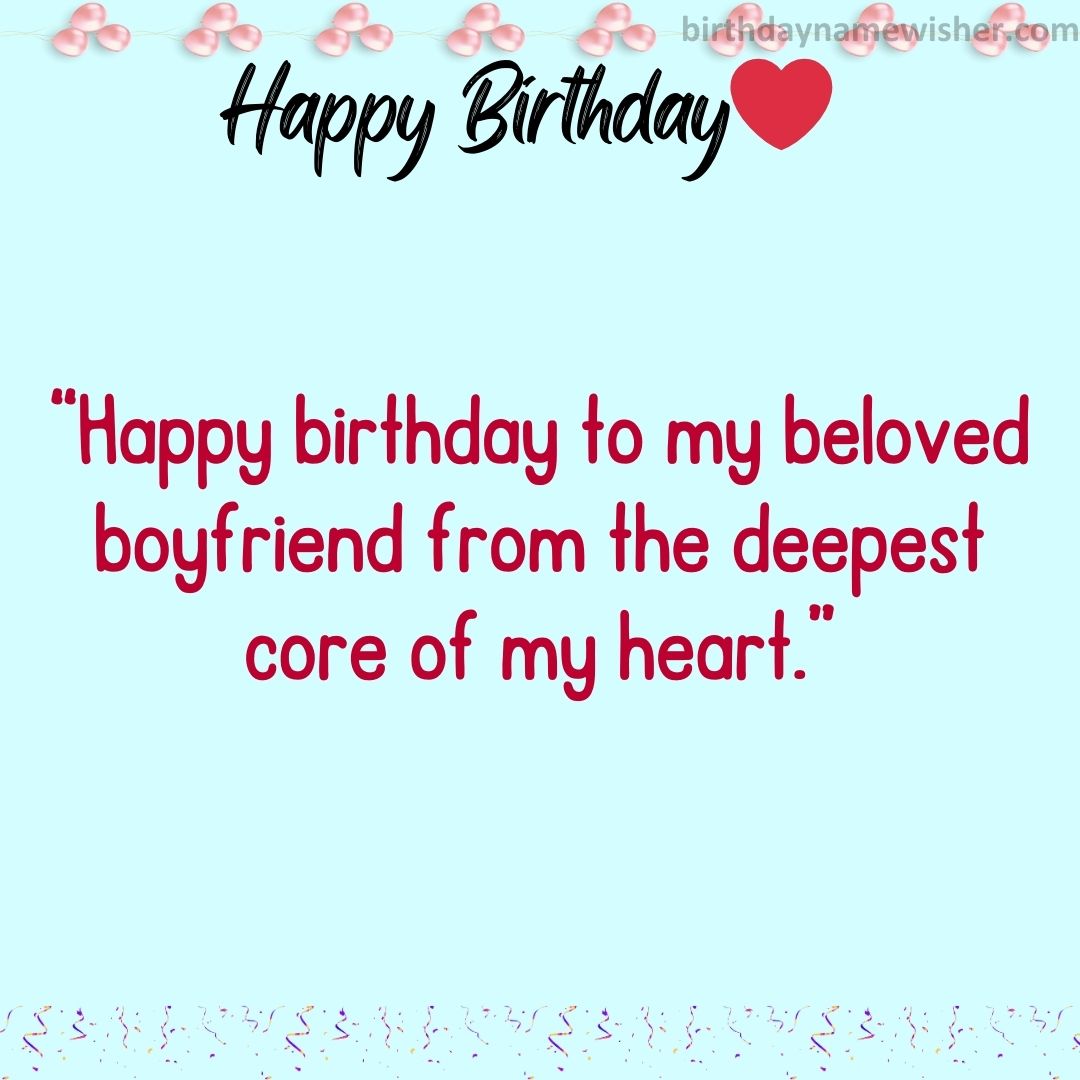 “Happy birthday to my beloved boyfriend from the deepest core of my heart.”