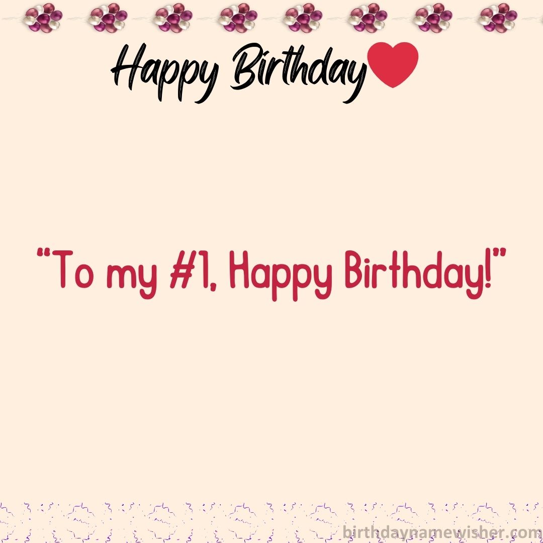 “To my #1, Happy Birthday!”