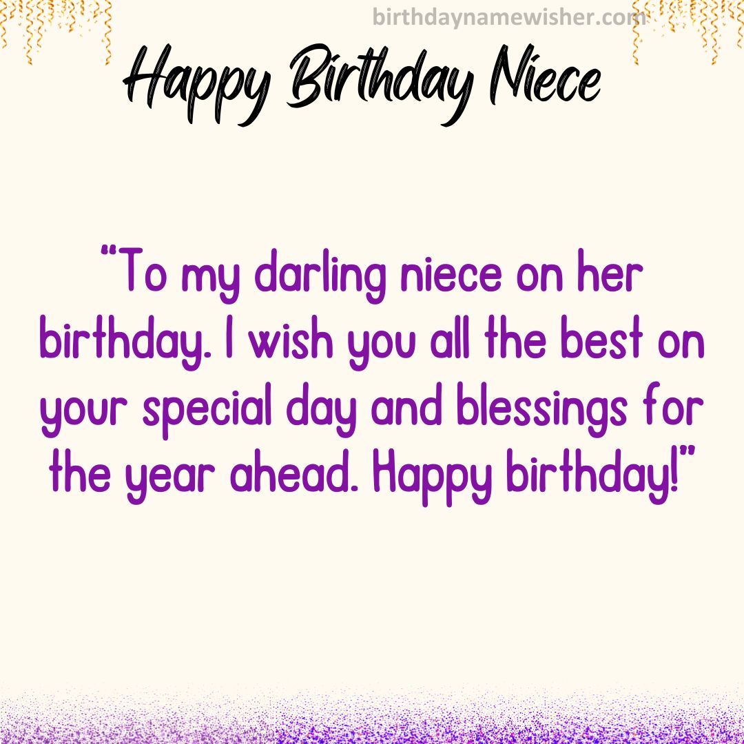 To my darling niece on her birthday. I wish you all the best on your special day and blessings for the year ahead. Happy birthday!