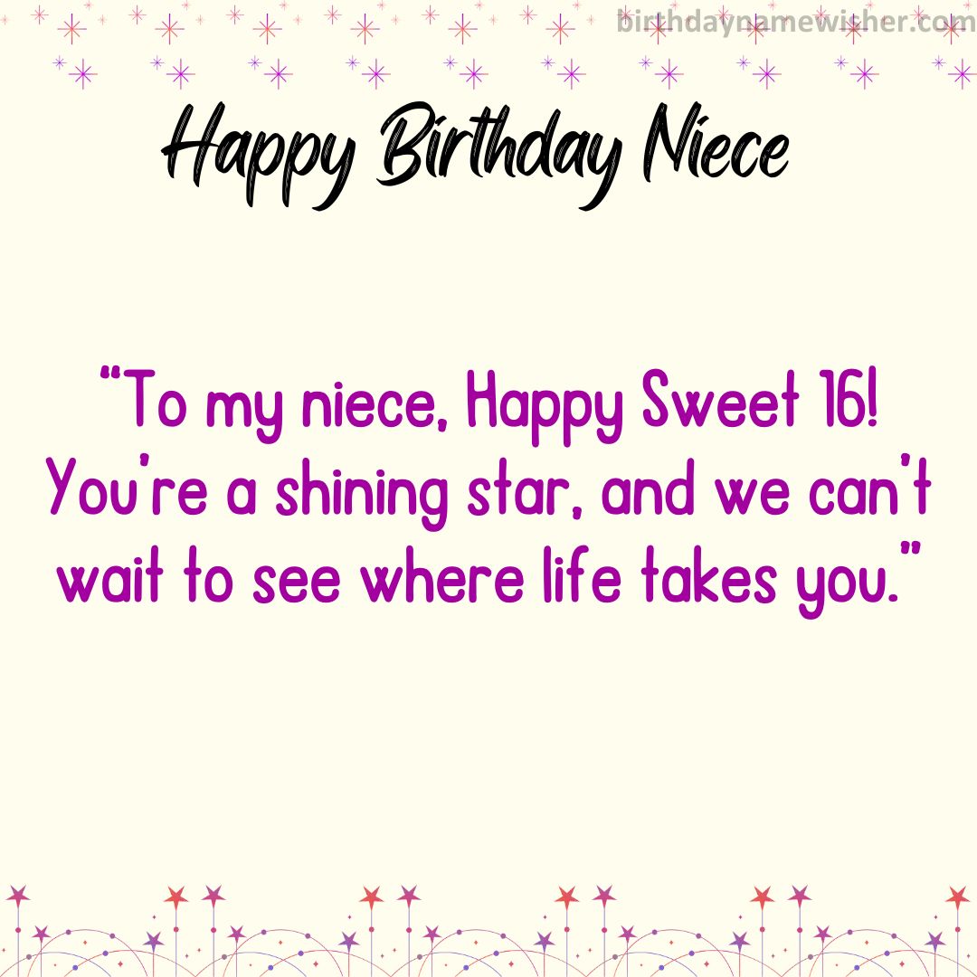 To my niece, Happy Sweet 16! You’re a shining star, and we can’t wait to see where life takes you.