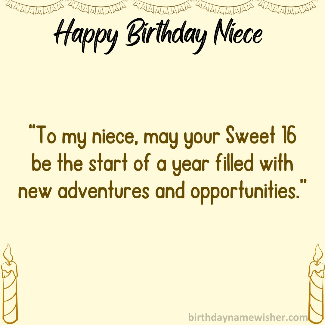 To my niece, may your Sweet 16 be the start of a year filled with new adventures and opportunities.