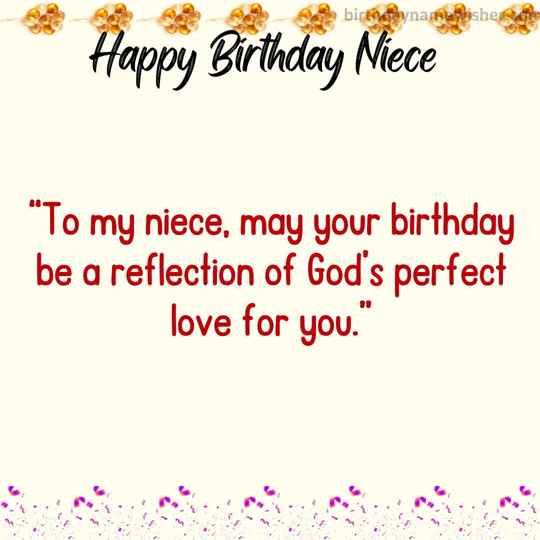 To my niece, may your birthday be a reflection of God’s perfect love for you.