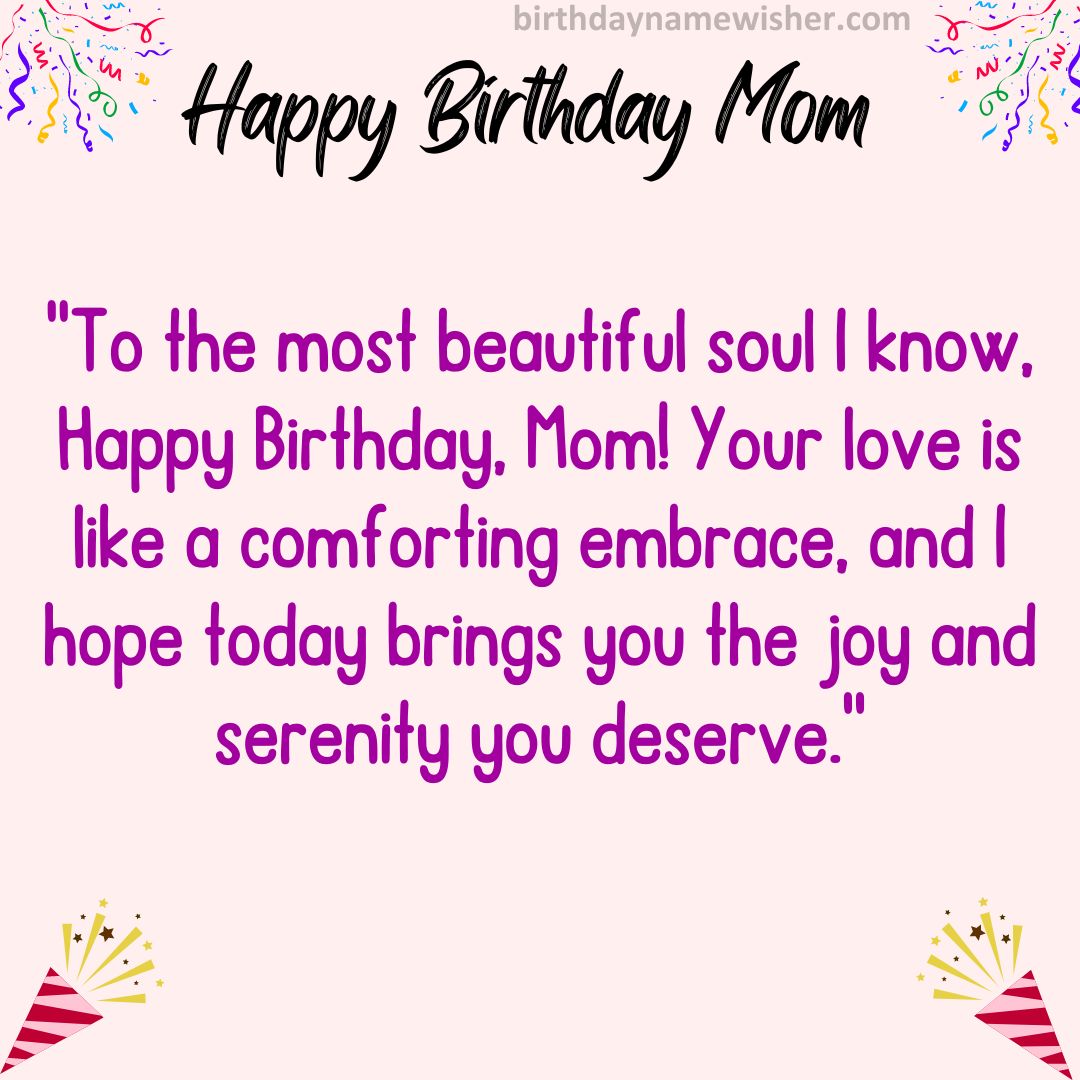 To the most beautiful soul I know, Happy Birthday, Mom! Your love is like a
