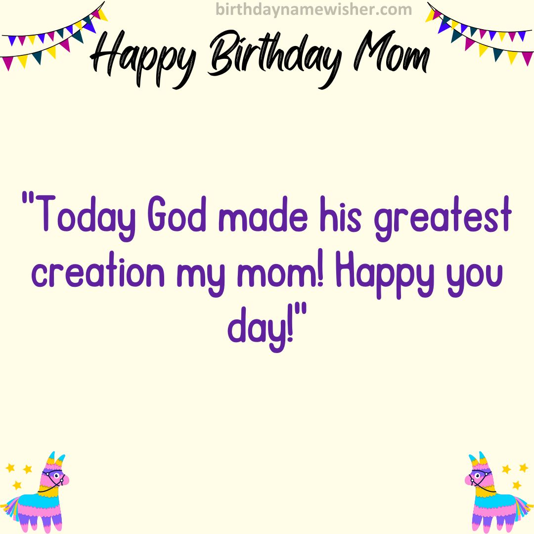 Today God made his greatest creation my mom! Happy you day!