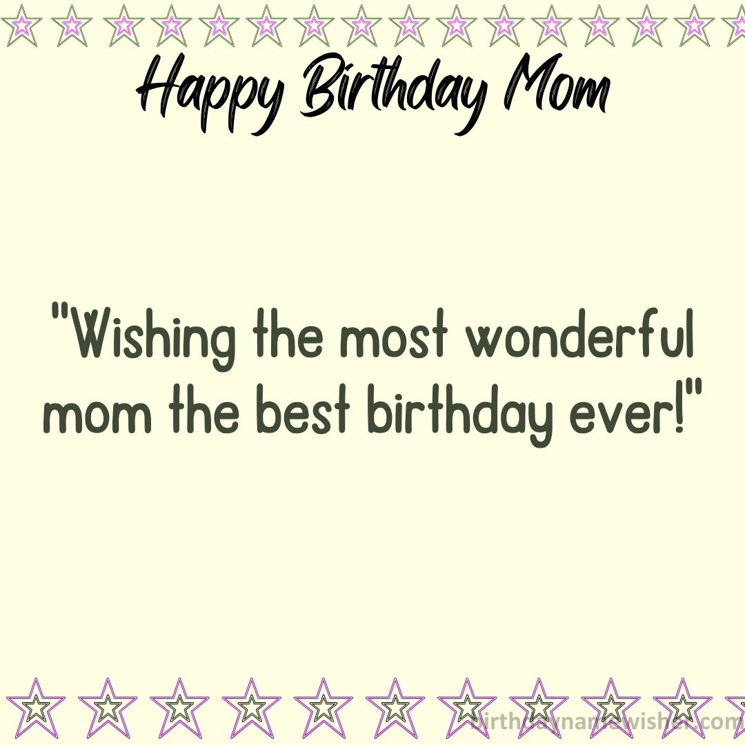 Wishing the most wonderful mom the best birthday ever!