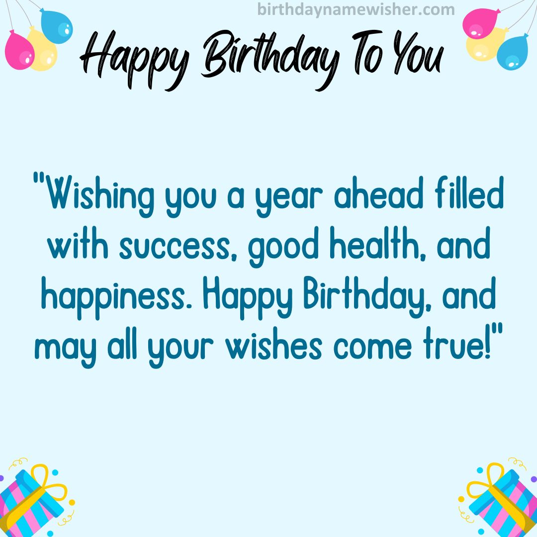 “Wishing you a year ahead filled with success, good health, and happiness. Happy Birthday,